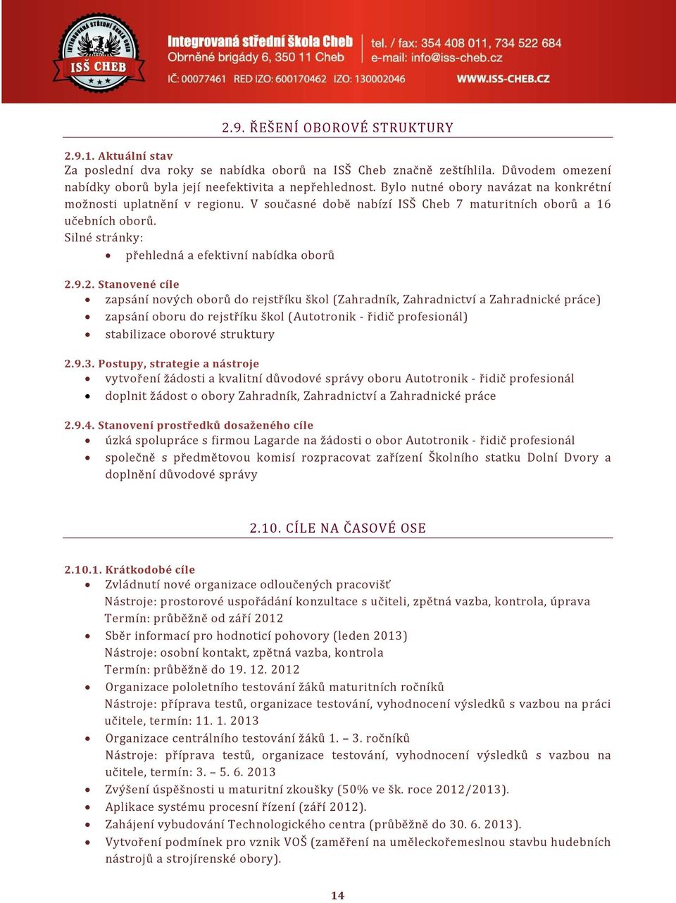 9.2. Stanovené cíle zapsání nových oborů do rejstříku škol (Zahradník, Zahradnictví a Zahradnické práce) zapsání oboru do rejstříku škol (Autotronik - řidič profesionál) stabilizace oborové struktury