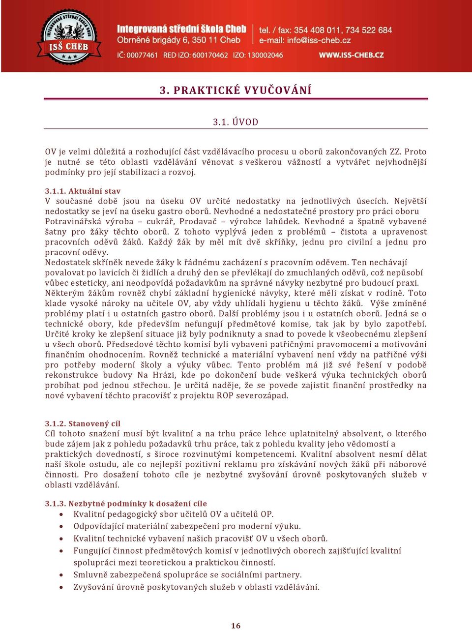 1. Aktuální stav V současné době jsou na úseku OV určité nedostatky na jednotlivých úsecích. Největší nedostatky se jeví na úseku gastro oborů.