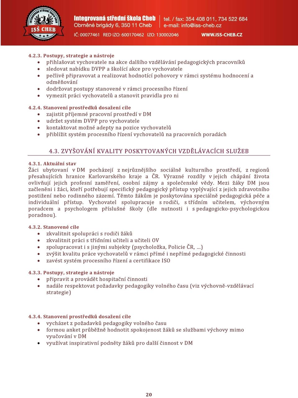 hodnotící pohovory v rámci systému hodnocení a odměňování dodržovat postupy stanovené v rámci procesního řízení vymezit práci vychovatelů a stanovit pravidla pro ni 4.