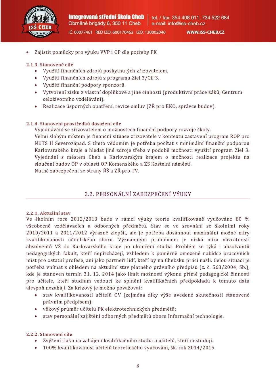 Realizace úsporných opatření, revize smluv (ZŘ pro EKO, správce budov). 2.1.4. Stanovení prostředků dosažení cíle Vyjednávání se zřizovatelem o možnostech finanční podpory rozvoje školy.