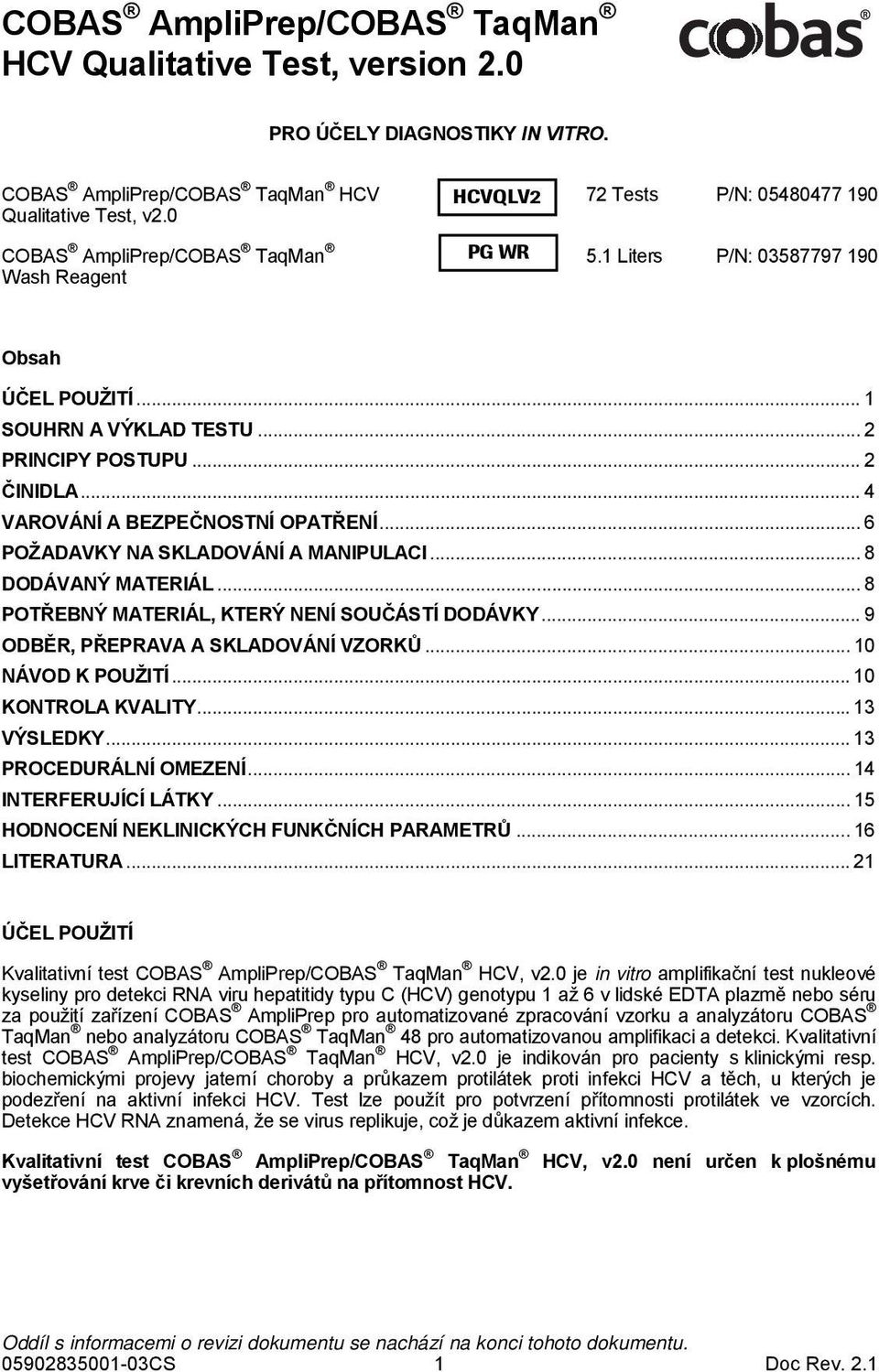 .. 6 POŽADAVKY NA SKLADOVÁNÍ A MANIPULACI... 8 DODÁVANÝ MATERIÁL... 8 POTŘEBNÝ MATERIÁL, KTERÝ NENÍ SOUČÁSTÍ DODÁVKY... 9 ODBĚR, PŘEPRAVA A SKLADOVÁNÍ VZORKŮ... 10 NÁVOD K POUŽITÍ.