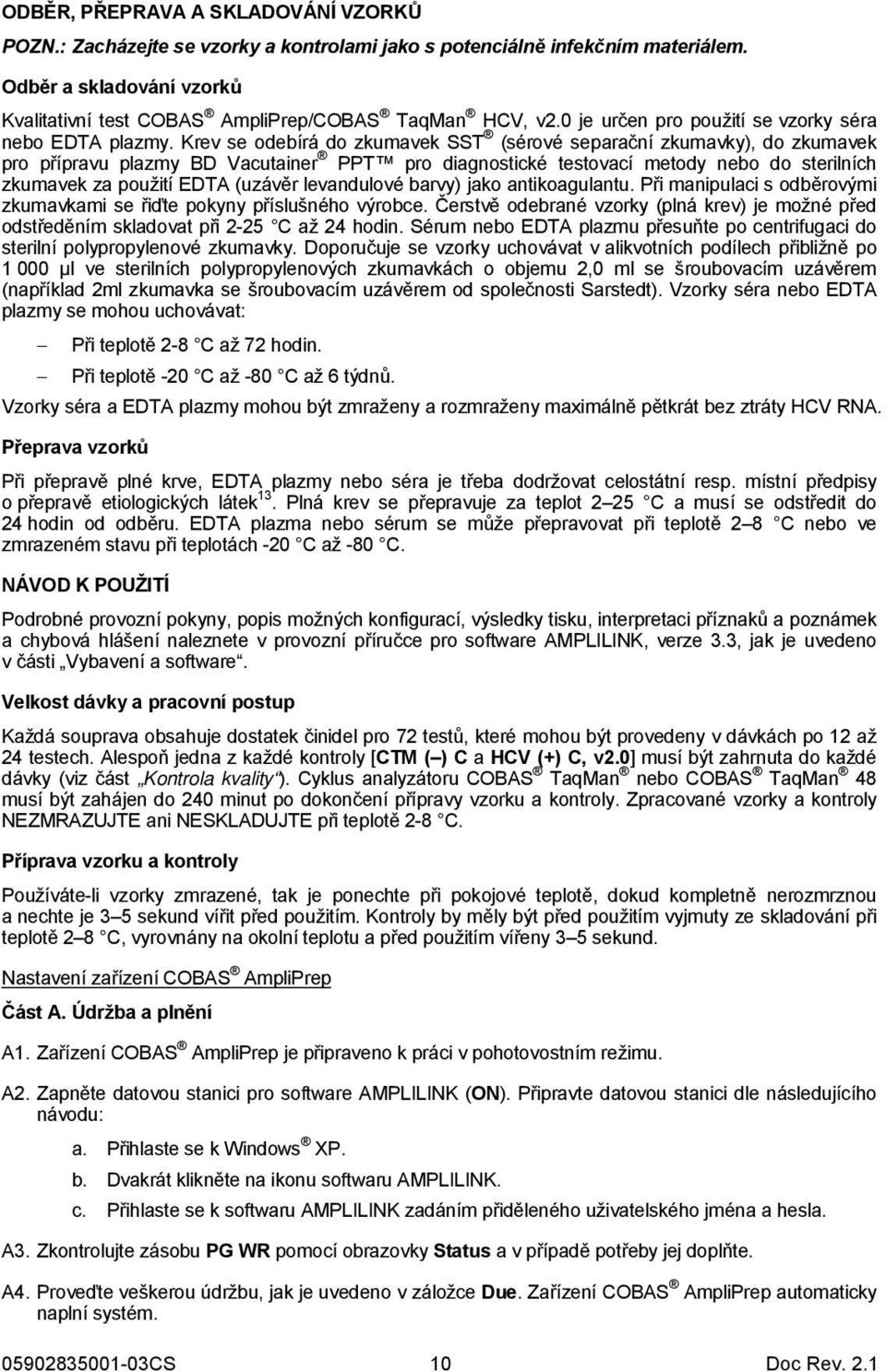 Krev se odebírá do zkumavek SST (sérové separační zkumavky), do zkumavek pro přípravu plazmy BD Vacutainer PPT pro diagnostické testovací metody nebo do sterilních zkumavek za použití EDTA (uzávěr