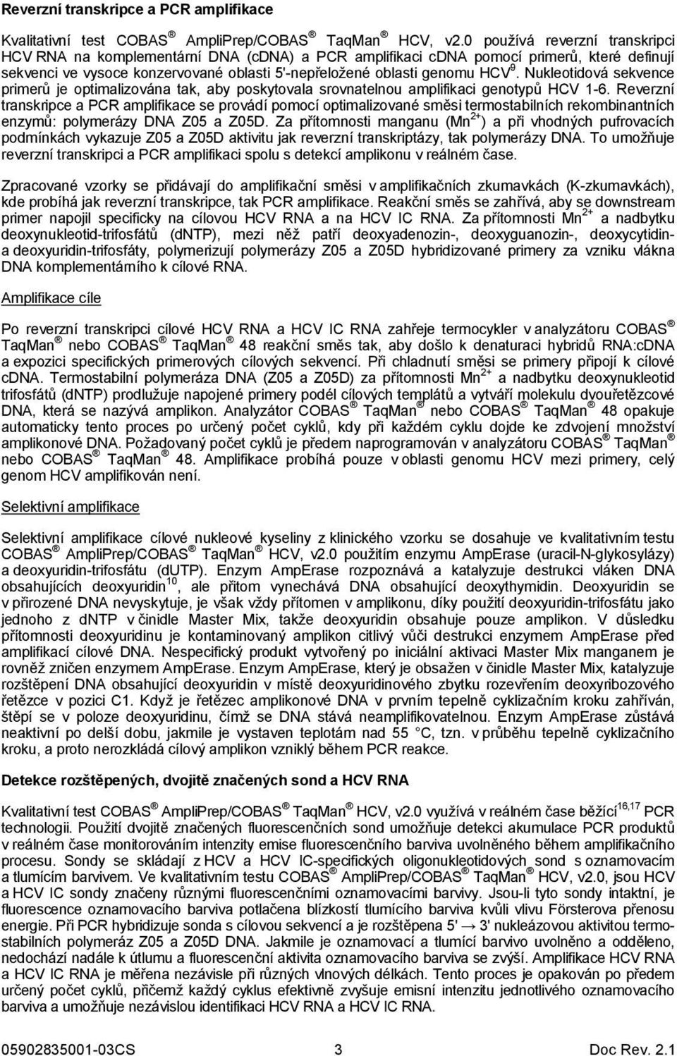 Nukleotidová sekvence primerů je optimalizována tak, aby poskytovala srovnatelnou amplifikaci genotypů HCV 1-6.