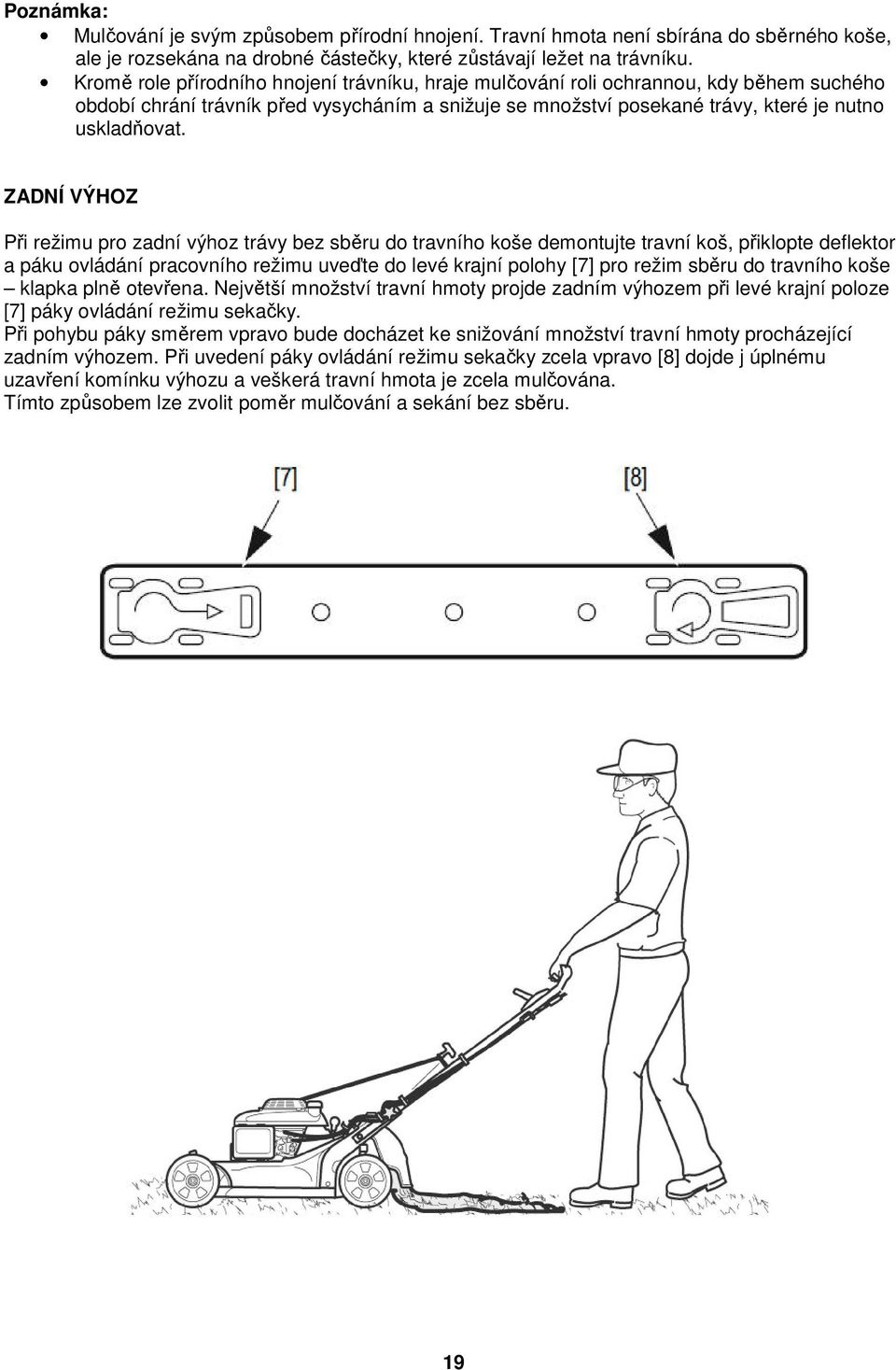 ZADNÍ VÝHOZ Při režimu pro zadní výhoz trávy bez sběru do travního koše demontujte travní koš, přiklopte deflektor a páku ovládání pracovního režimu uveďte do levé krajní polohy [7] pro režim sběru