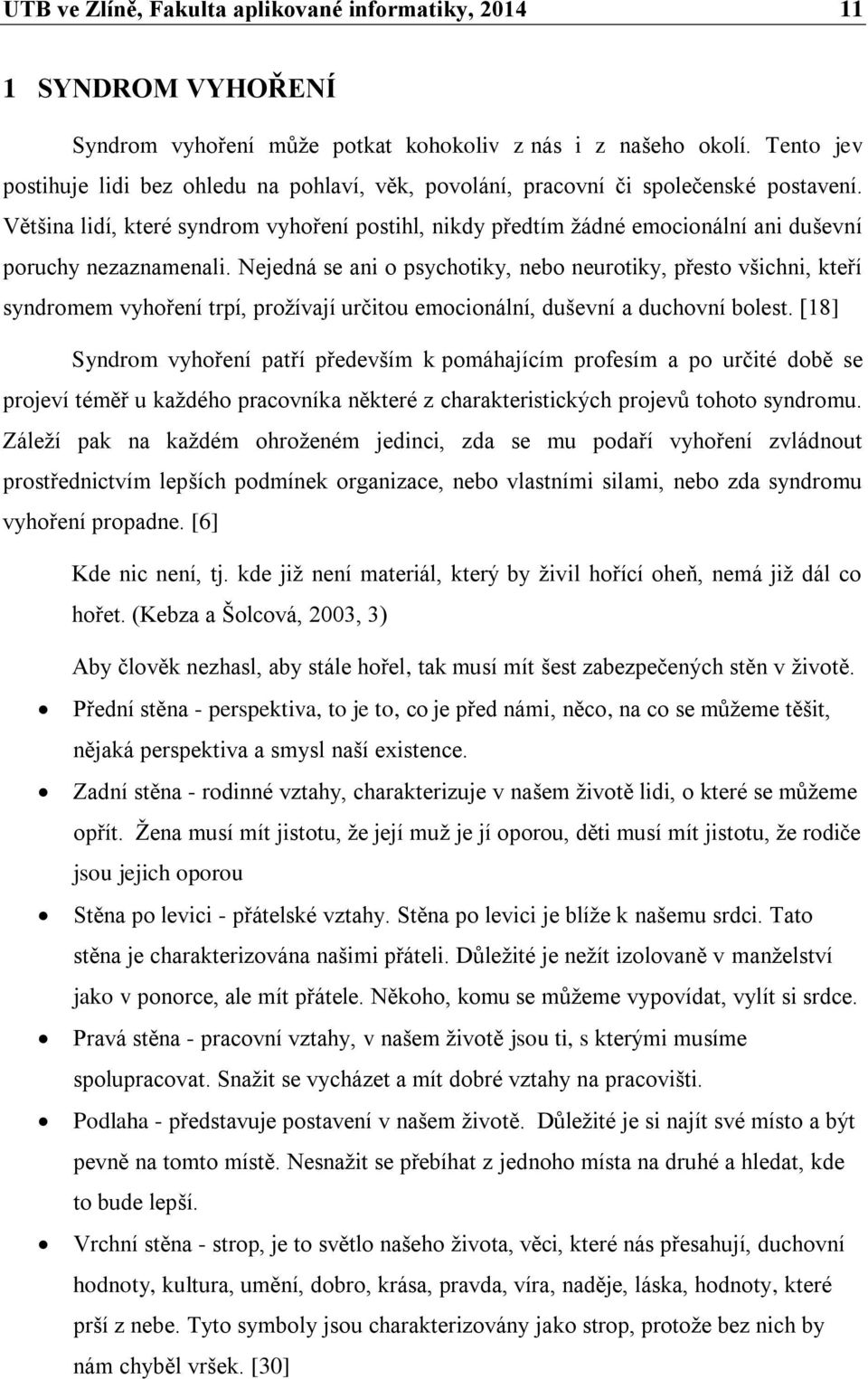 Většina lidí, které syndrom vyhoření postihl, nikdy předtím žádné emocionální ani duševní poruchy nezaznamenali.