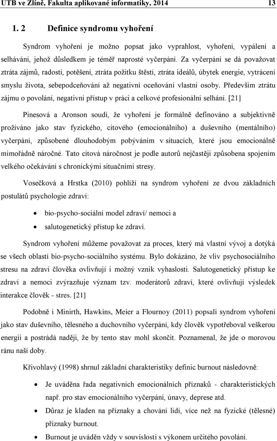 Za vyčerpání se dá považovat ztráta zájmů, radosti, potěšení, ztráta požitku štěstí, ztráta ideálů, úbytek energie, vytrácení smyslu života, sebepodceňování až negativní oceňování vlastní osoby.