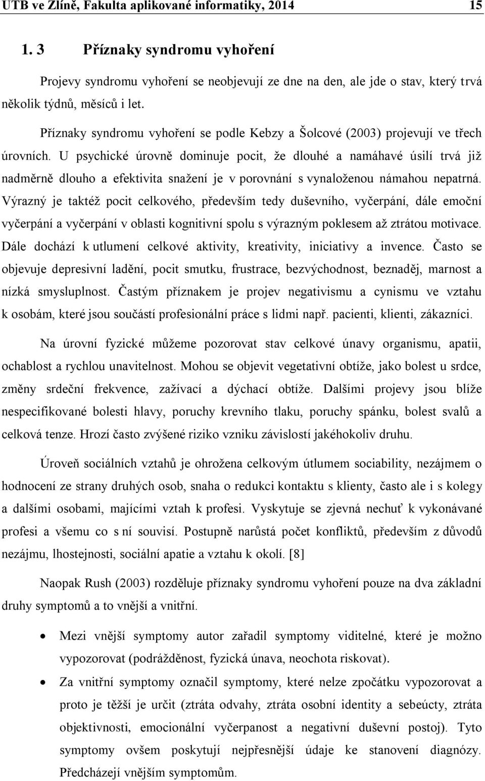 U psychické úrovně dominuje pocit, že dlouhé a namáhavé úsilí trvá již nadměrně dlouho a efektivita snažení je v porovnání s vynaloženou námahou nepatrná.