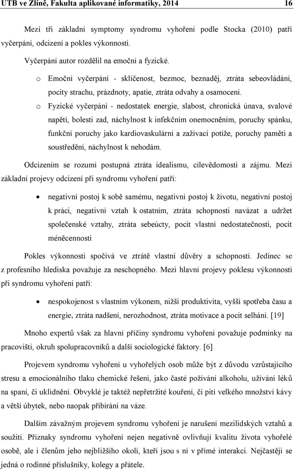 o Fyzické vyčerpání - nedostatek energie, slabost, chronická únava, svalové napětí, bolesti zad, náchylnost k infekčním onemocněním, poruchy spánku, funkční poruchy jako kardiovaskulární a zažívací