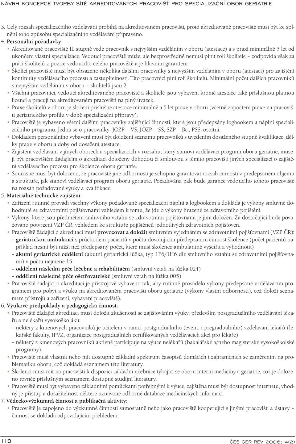 Vedoucí pracoviště může, ale bezprostředně nemusí plnit roli školitele zodpovídá však za práci školitelů z pozice vedoucího celého pracoviště a je hlavním garantem.