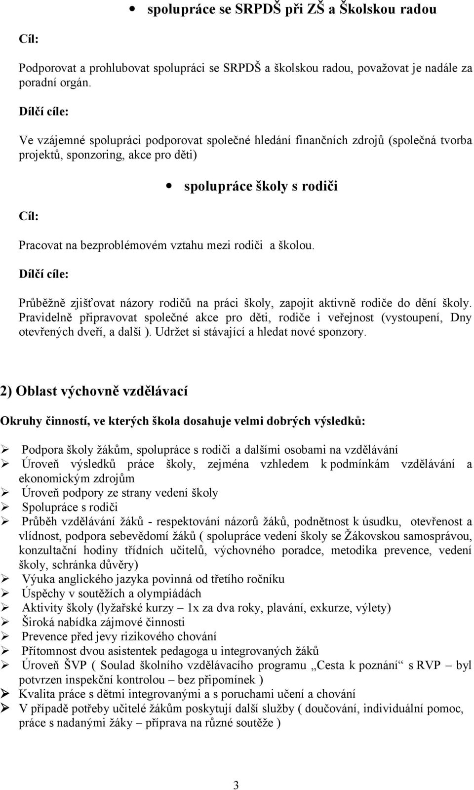 školou. Průběžně zjišťovat názory rodičů na práci školy, zapojit aktivně rodiče do dění školy.