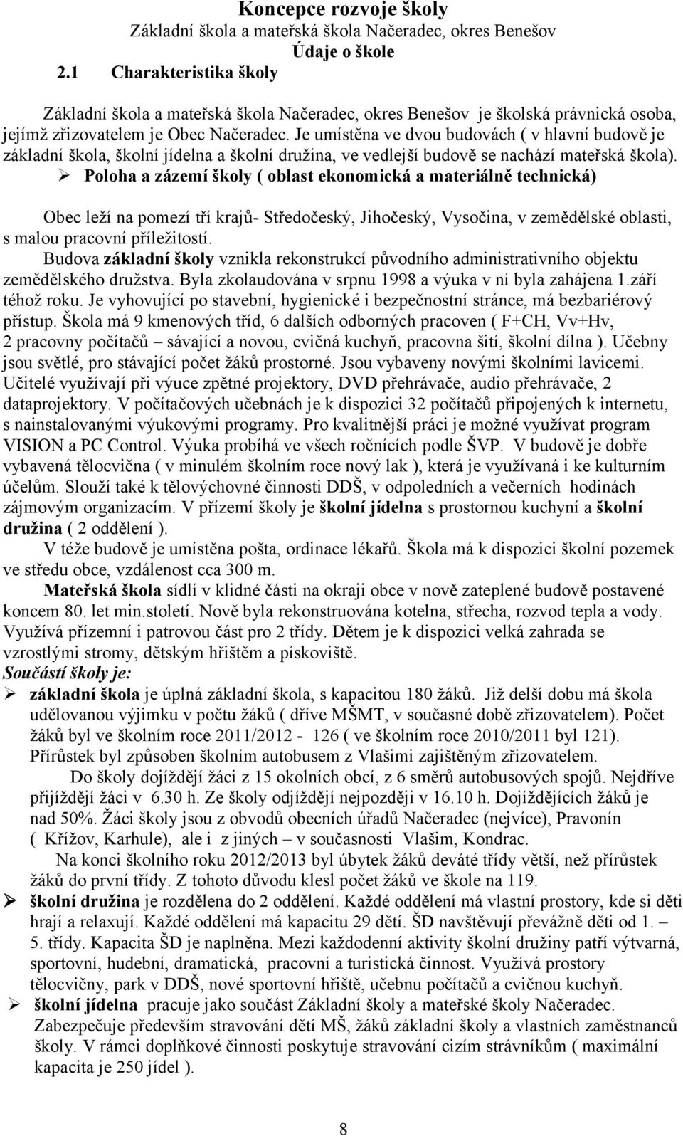 Je umístěna ve dvou budovách ( v hlavní budově je základní škola, školní jídelna a školní družina, ve vedlejší budově se nachází mateřská škola).