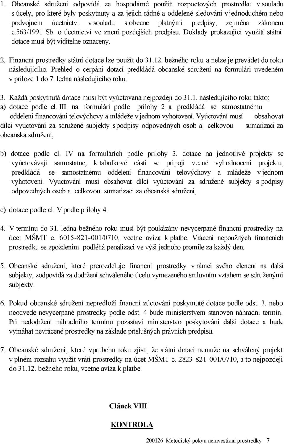 Financní prostredky státní dotace lze použít do 31.12. bežného roku a nelze je prevádet do roku následujícího.