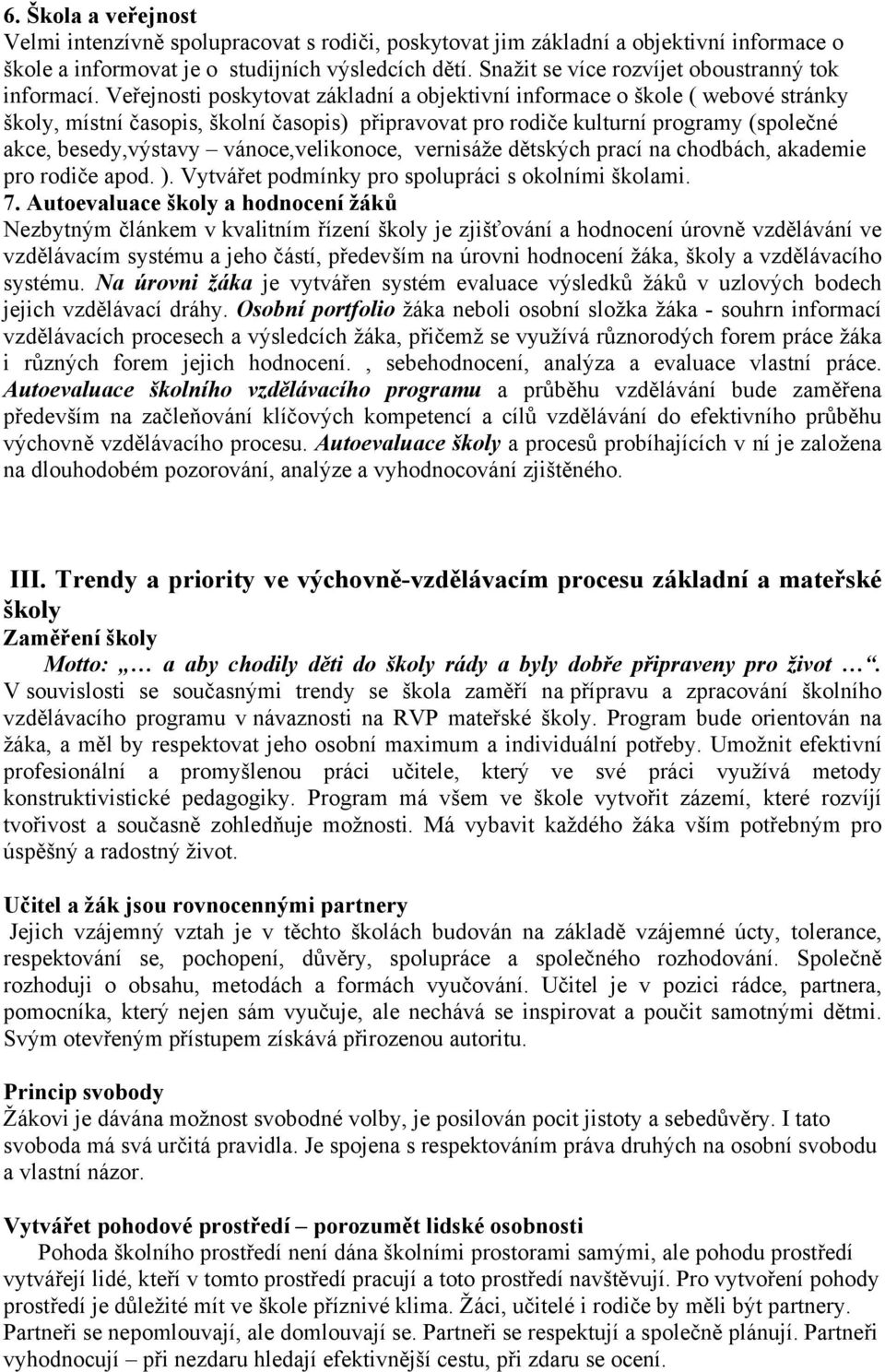 Veřejnosti poskytovat základní a objektivní informace o škole ( webové stránky školy, místní časopis, školní časopis) připravovat pro rodiče kulturní programy (společné akce, besedy,výstavy