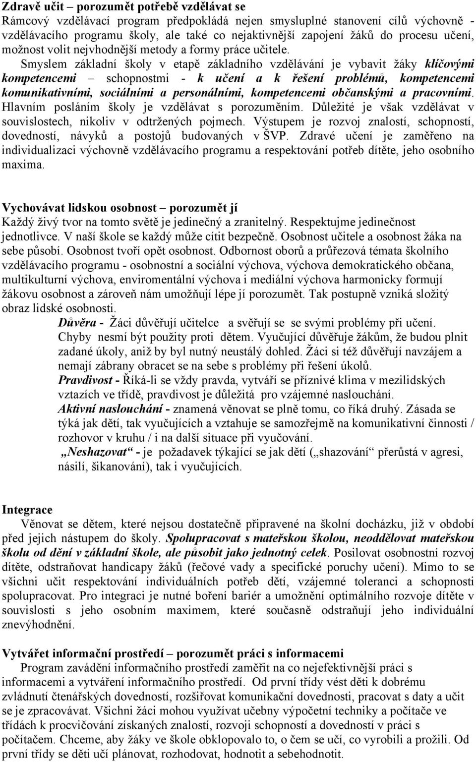 Smyslem základní školy v etapě základního vzdělávání je vybavit žáky klíčovými kompetencemi schopnostmi - k učení a k řešení problémů, kompetencemi komunikativními, sociálními a personálními,