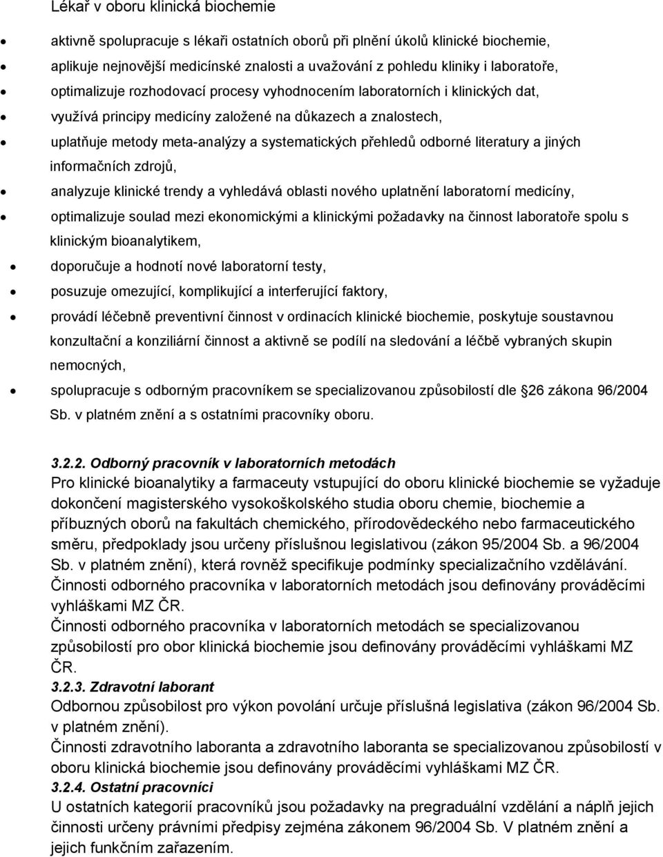 odborné literatury a jiných informačních zdrojů, analyzuje klinické trendy a vyhledává oblasti nového uplatnění laboratorní medicíny, optimalizuje soulad mezi ekonomickými a klinickými požadavky na