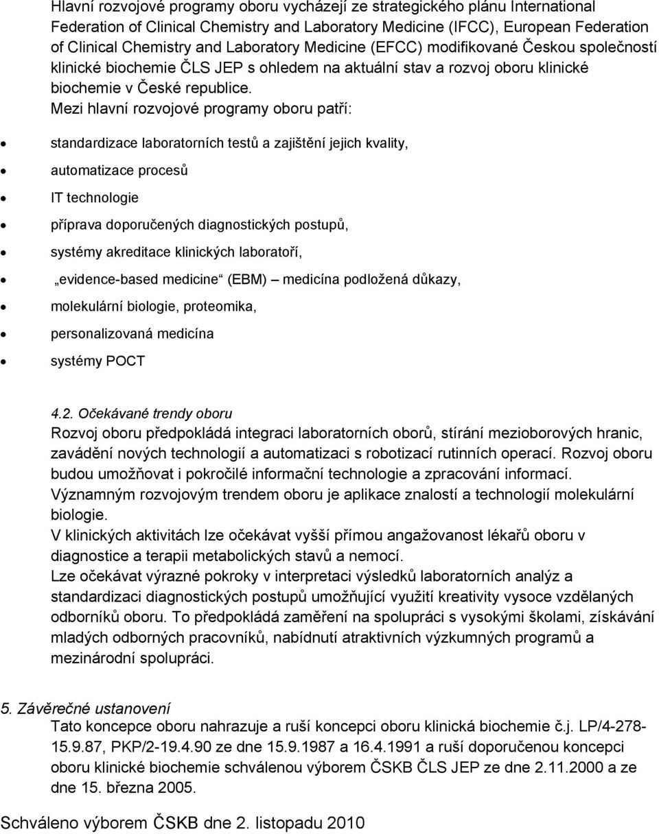 Mezi hlavní rozvojové programy oboru patří: standardizace laboratorních testů a zajištění jejich kvality, automatizace procesů IT technologie příprava doporučených diagnostických postupů, systémy