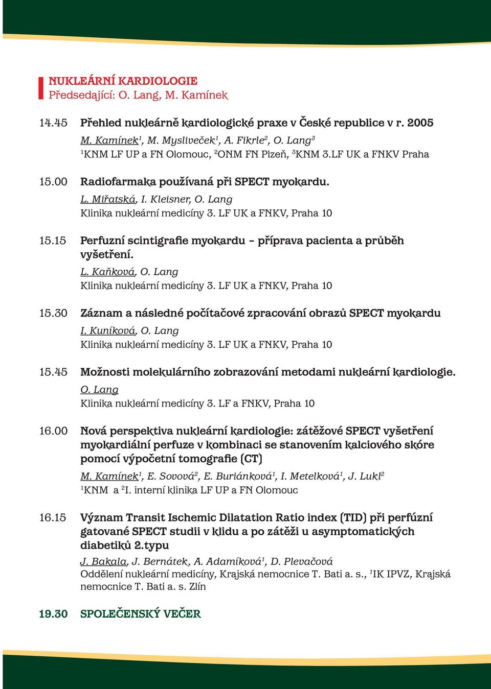 LF UK a FNKV, Praha 10 15.15 Perfuzní scintigrafie myokardu příprava pacienta a průběh vyšetření. L. Kaňková, O. Lang Klinika nukleární medicíny 3. LF UK a FNKV, Praha 10 15.