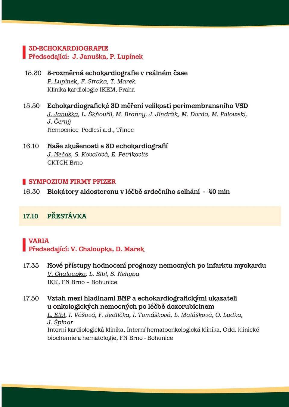 10 Naše zkušenosti s 3D echokardiografií J. Nečas, S. Kovalová, E. Petrikovits CKTCH Brno SYMPOZIUM FIRMY PFIZER 16.30 Blokátory aldosteronu v léčbě srdečního selhání - 40 min 17.