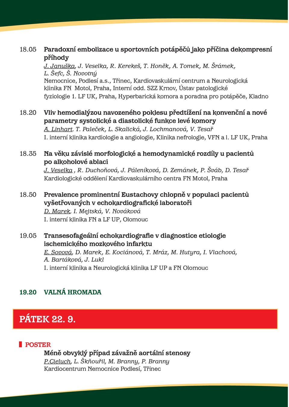 20 Vliv hemodialýzou navozeného poklesu předtížení na konvenční a nové parametry systolické a diastolické funkce levé komory A. Linhart. T. Paleček, L. Skalická, J. Lochmanová, V. Tesař I.