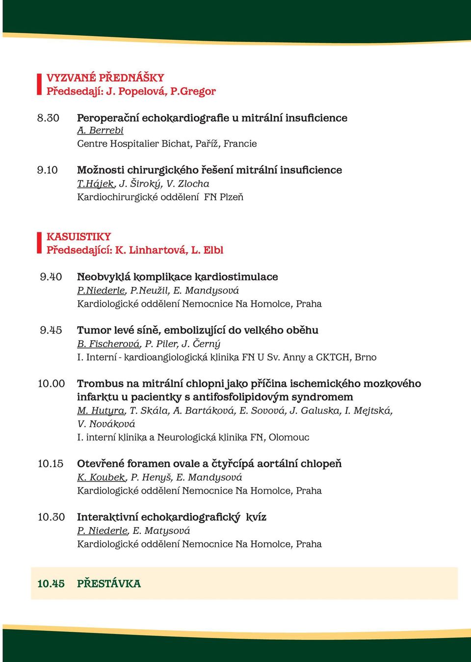 40 Neobvyklá komplikace kardiostimulace P.Niederle, P.Neužil, E. Mandysová Kardiologické oddělení Nemocnice Na Homolce, Praha 9.45 Tumor levé síně, embolizující do velkého oběhu B. Fischerová, P.