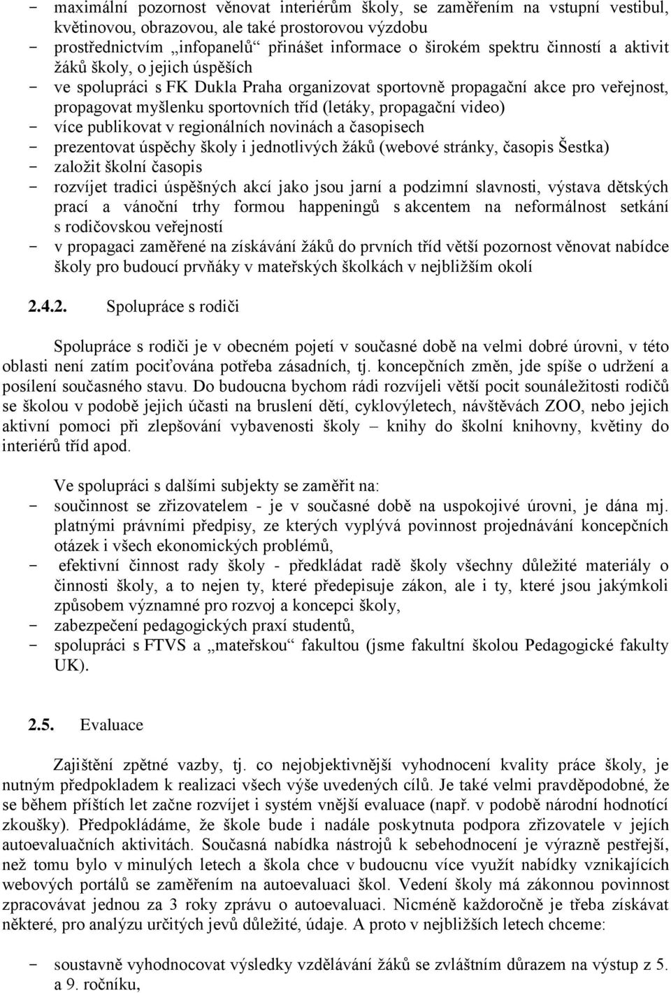 - více publikovat v regionálních novinách a časopisech - prezentovat úspěchy školy i jednotlivých žáků (webové stránky, časopis Šestka) - založit školní časopis - rozvíjet tradici úspěšných akcí jako