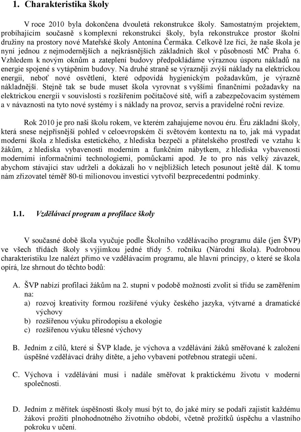 Celkově lze říci, že naše škola je nyní jednou z nejmodernějších a nejkrásnějších základních škol v působnosti MČ Praha 6.