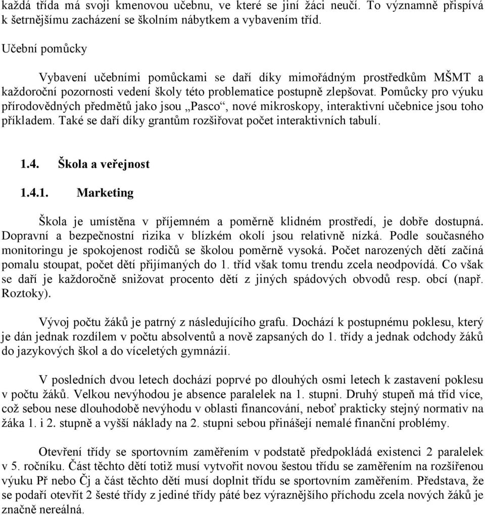 Pomůcky pro výuku přírodovědných předmětů jako jsou Pasco, nové mikroskopy, interaktivní učebnice jsou toho příkladem. Také se daří díky grantům rozšiřovat počet interaktivních tabulí. 1.4.