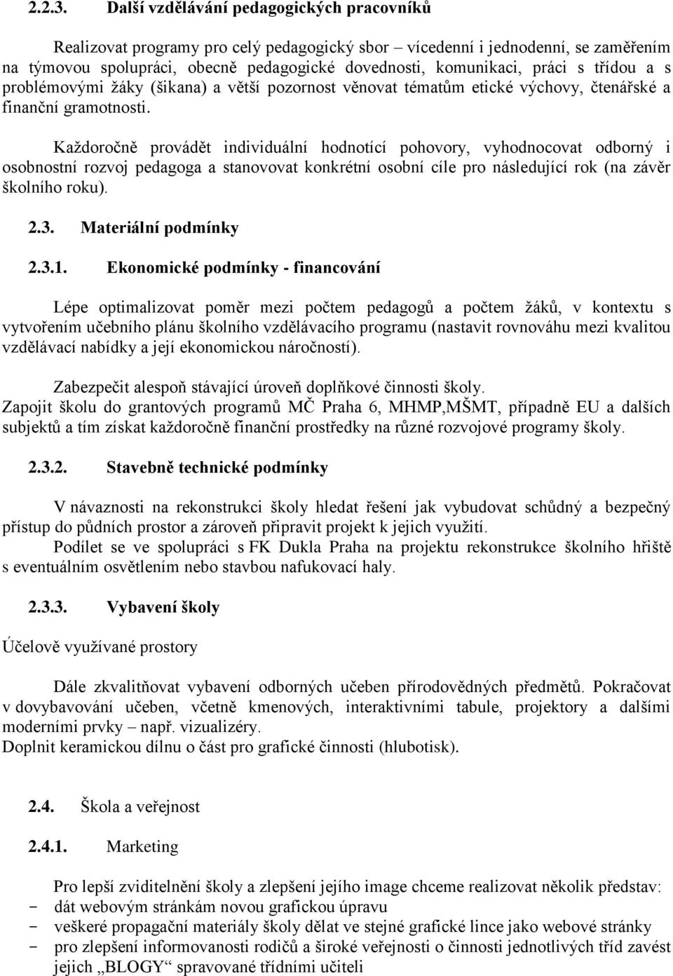 třídou a s problémovými žáky (šikana) a větší pozornost věnovat tématům etické výchovy, čtenářské a finanční gramotnosti.