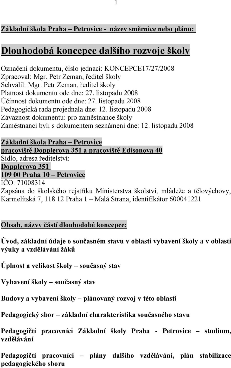 listopadu 2008 Závaznost dokumentu: pro zaměstnance školy Zaměstnanci byli s dokumentem seznámeni dne: 12.