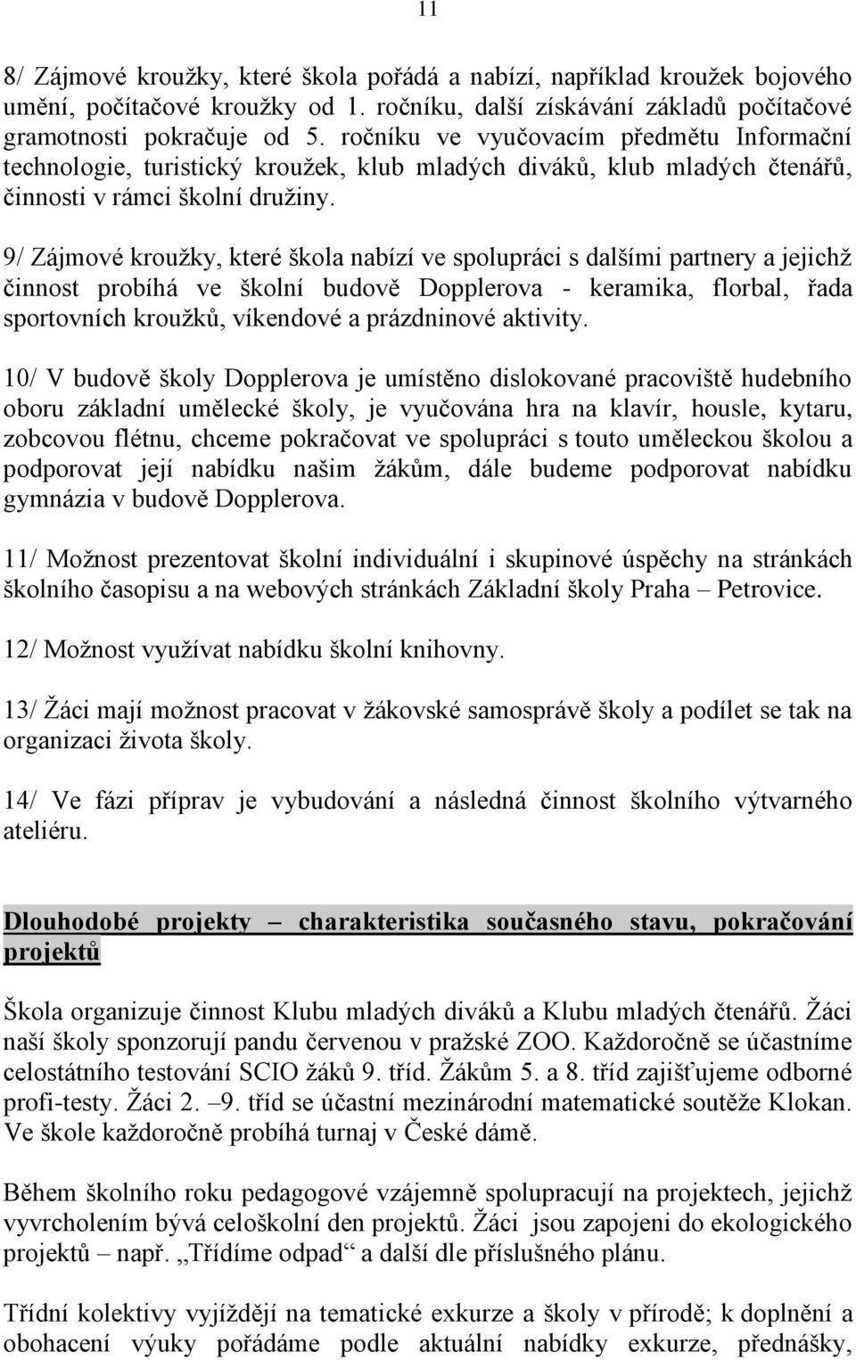 9/ Zájmové krouţky, které škola nabízí ve spolupráci s dalšími partnery a jejichţ činnost probíhá ve školní budově Dopplerova - keramika, florbal, řada sportovních krouţků, víkendové a prázdninové