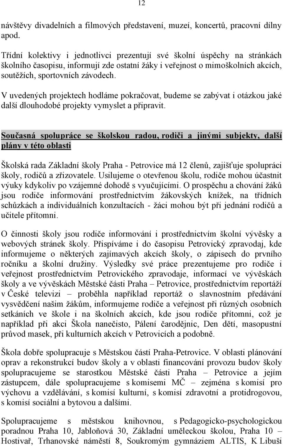 V uvedených projektech hodláme pokračovat, budeme se zabývat i otázkou jaké další dlouhodobé projekty vymyslet a připravit.