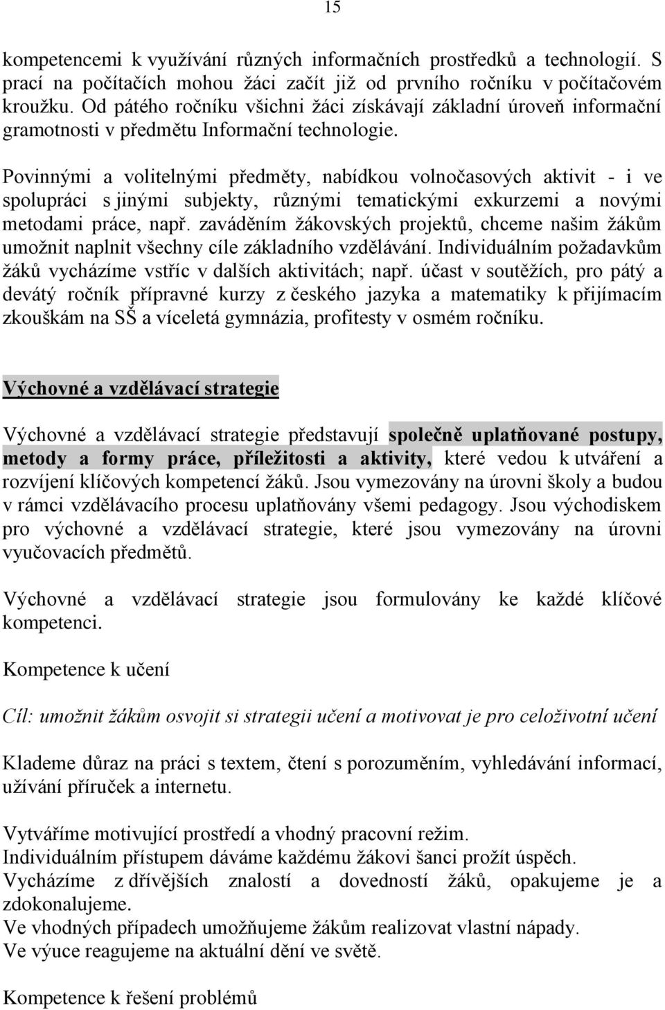 Povinnými a volitelnými předměty, nabídkou volnočasových aktivit - i ve spolupráci s jinými subjekty, různými tematickými exkurzemi a novými metodami práce, např.