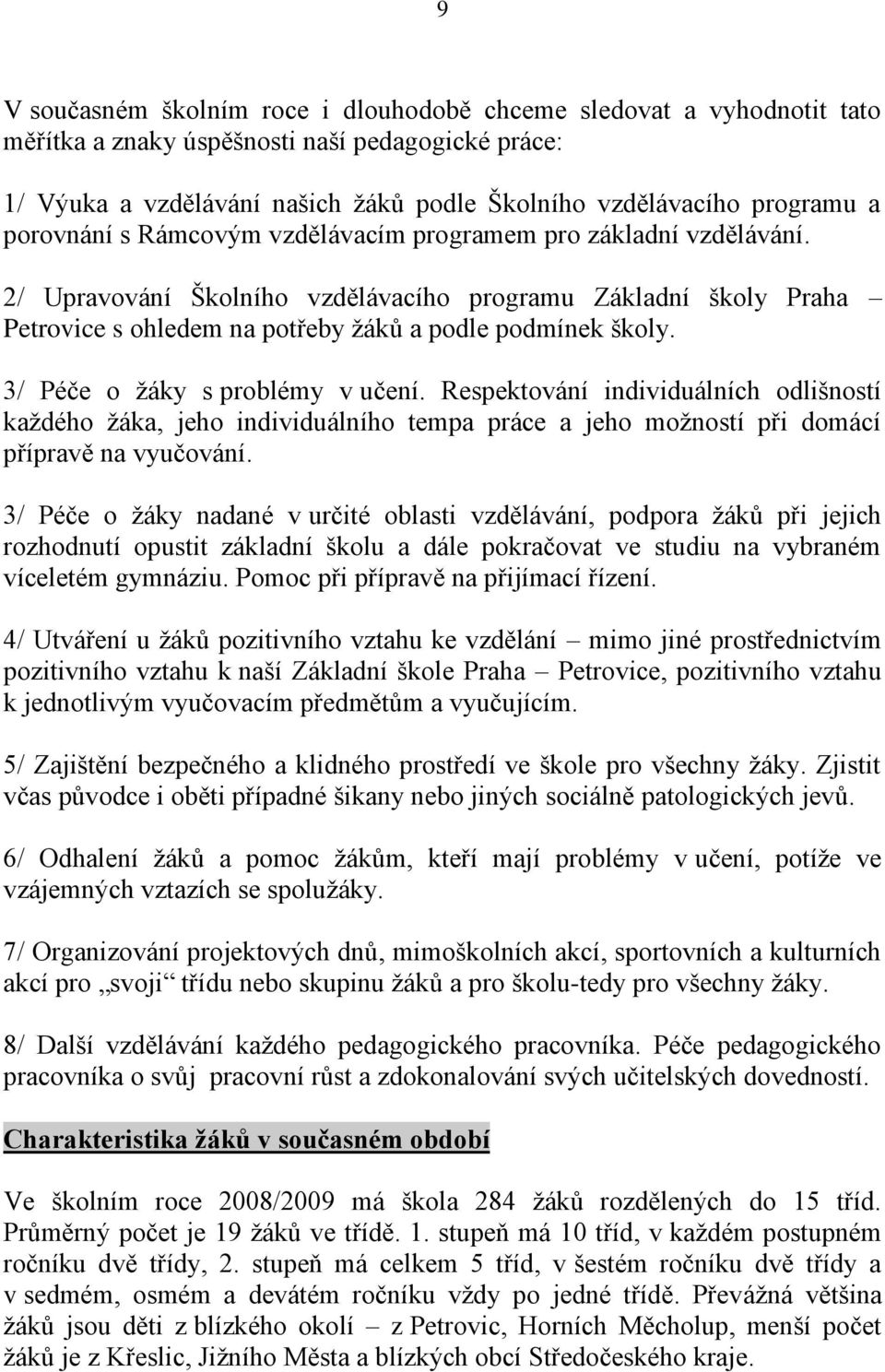 3/ Péče o ţáky s problémy v učení. Respektování individuálních odlišností kaţdého ţáka, jeho individuálního tempa práce a jeho moţností při domácí přípravě na vyučování.