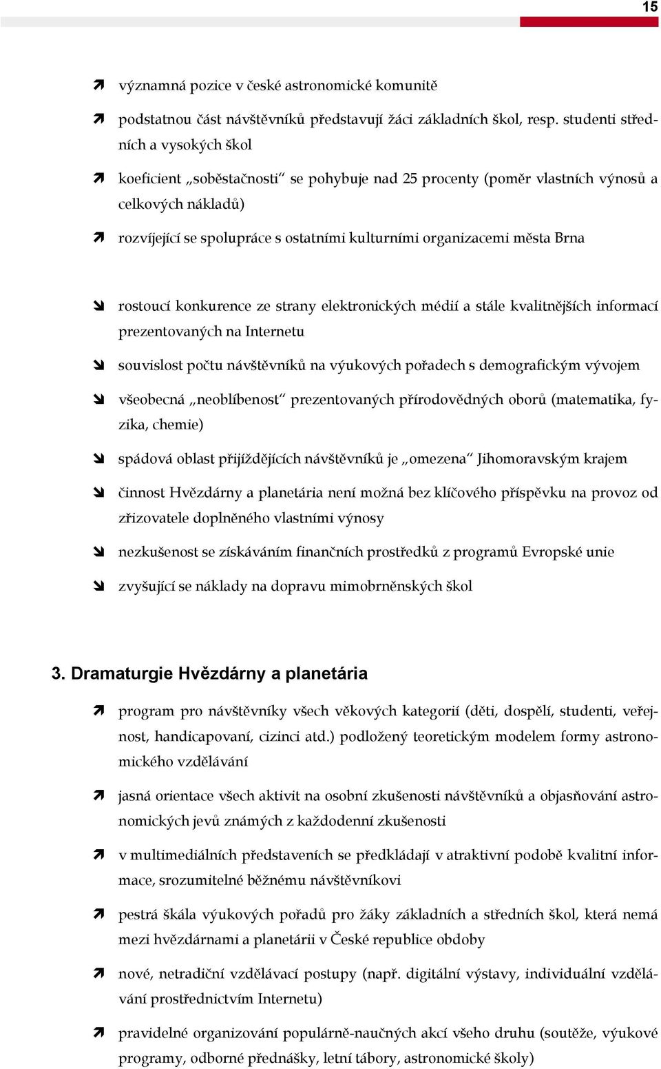 města Brna rostoucí konkurence ze strany elektronických médií a stále kvalitnějších informací prezentovaných na Internetu souvislost počtu návštěvníků na výukových pořadech s demografickým vývojem