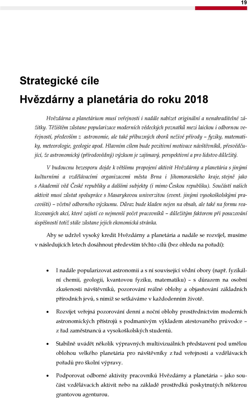 geologie apod. Hlavním cílem bude pozitivní motivace návštěvníků, přesvědčující, že astronomický (přírodovědný) výzkum je zajímavý, perspektivní a pro lidstvo důležitý.