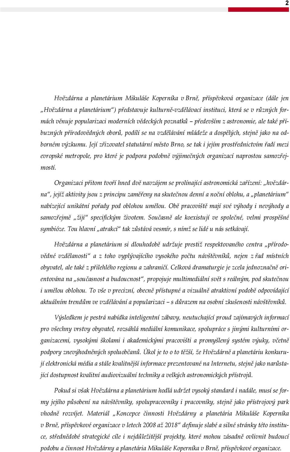 Její zřizovatel statutární město Brno, se tak i jejím prostřednictvím řadí mezi evropské metropole, pro které je podpora podobně výjimečných organizací naprostou samozřejmostí.