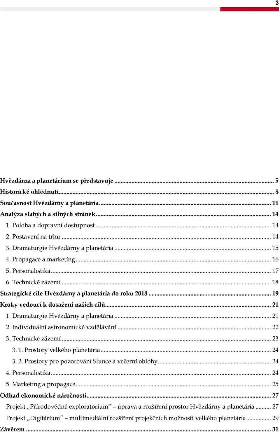 .. 19 Kroky vedoucí k dosažení našich cílů... 21 1. Dramaturgie Hvězdárny a planetária... 21 2. Individuální astronomické vzdělávání... 22 3. Technické zázemí... 23 3. 1. Prostory velkého planetária.