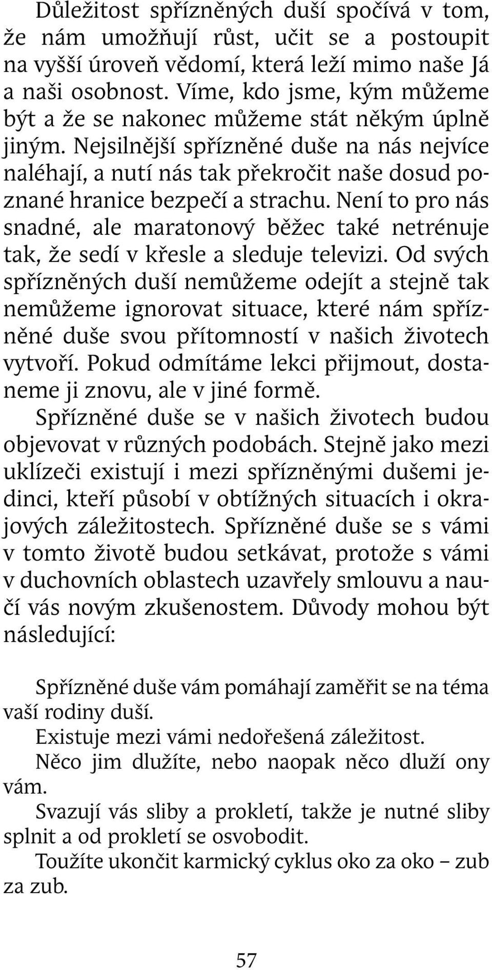 Není to pro nás snadné, ale maratonový běžec také netrénuje tak, že sedí v křesle a sleduje televizi.