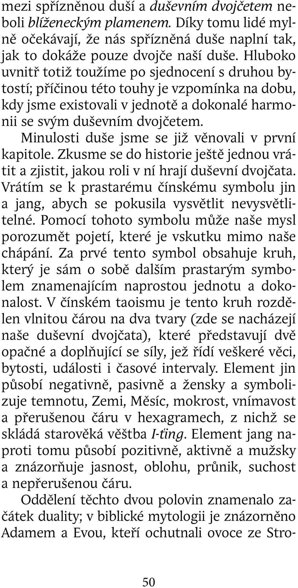 Minulosti duše jsme se již věnovali v první kapitole. Zkusme se do historie ještě jednou vrátit a zjistit, jakou roli v ní hrají duševní dvojčata.