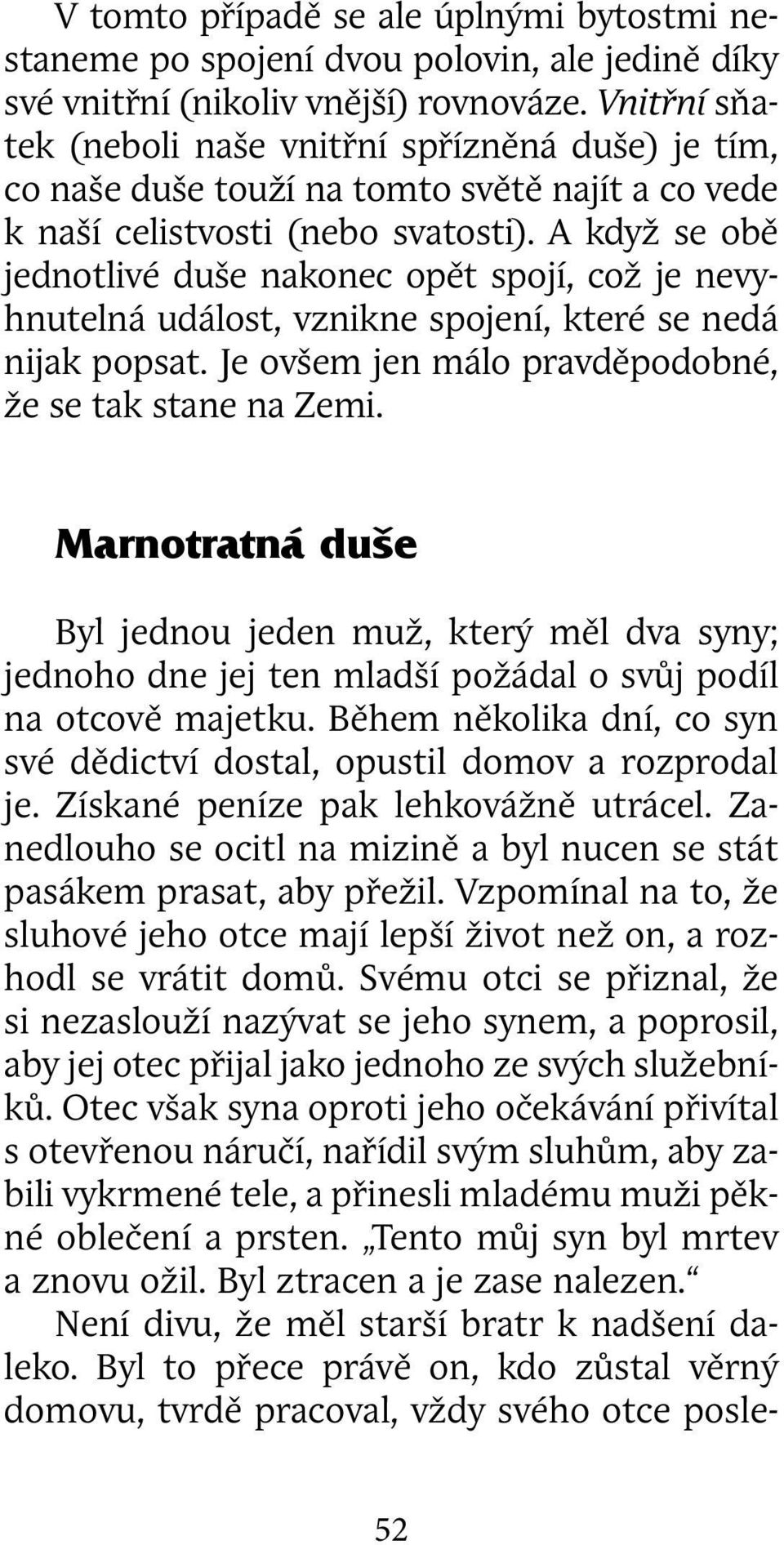 A když se obě jednotlivé duše nakonec opět spojí, což je nevyhnutelná událost, vznikne spojení, které se nedá nijak popsat. Je ovšem jen málo pravděpodobné, že se tak stane na Zemi.