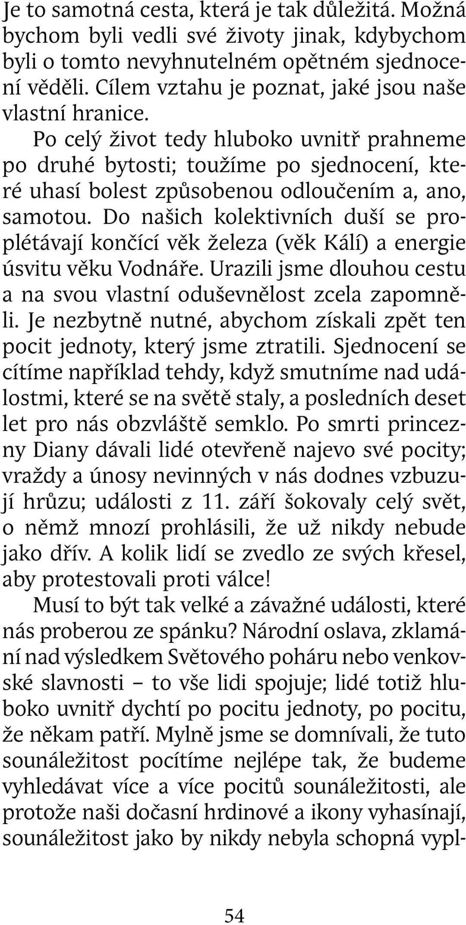 Do našich kolektivních duší se proplétávají končící věk železa (věk Kálí) a energie úsvitu věku Vodnáře. Urazili jsme dlouhou cestu a na svou vlastní oduševnělost zcela zapomněli.