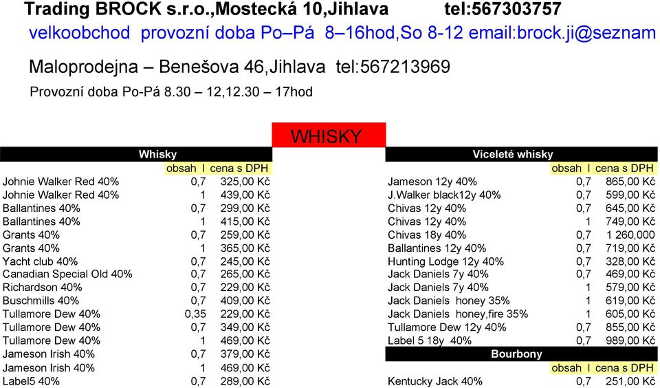 Walker black12y 40% 0,7 599,00 Kč Ballantines 40% 0,7 299,00 Kč Chivas 12y 40% 0,7 645,00 Kč Ballantines 40% 1 415,00 Kč Chivas 12y 40% 1 749,00 Kč Grants 40% 0,7 259,00 Kč Chivas 18y 40% 0,7 1