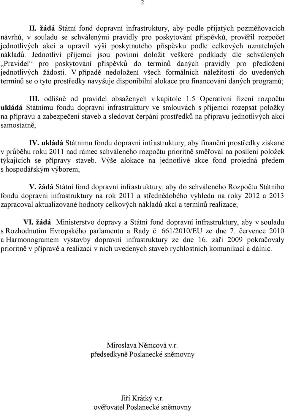 Jednotliví příjemci jsou povinni doložit veškeré podklady dle schválených Pravidel pro poskytování příspěvků do termínů daných pravidly pro předložení jednotlivých žádostí.