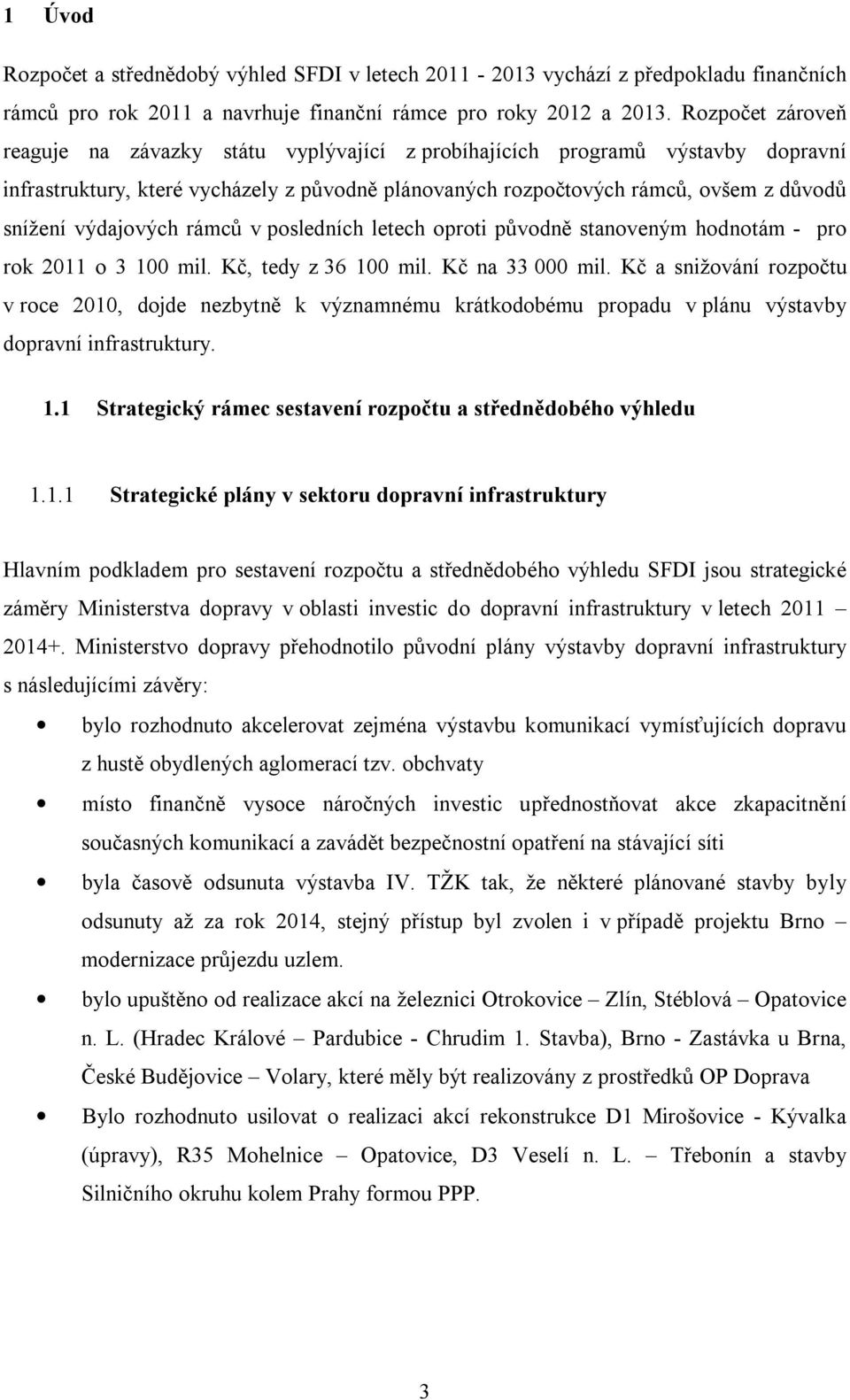 výdajových rámců v posledních letech oproti původně stanoveným hodnotám - pro rok 2011 o 3 100 mil. Kč, tedy z 36 100 mil. Kč na 33 000 mil.