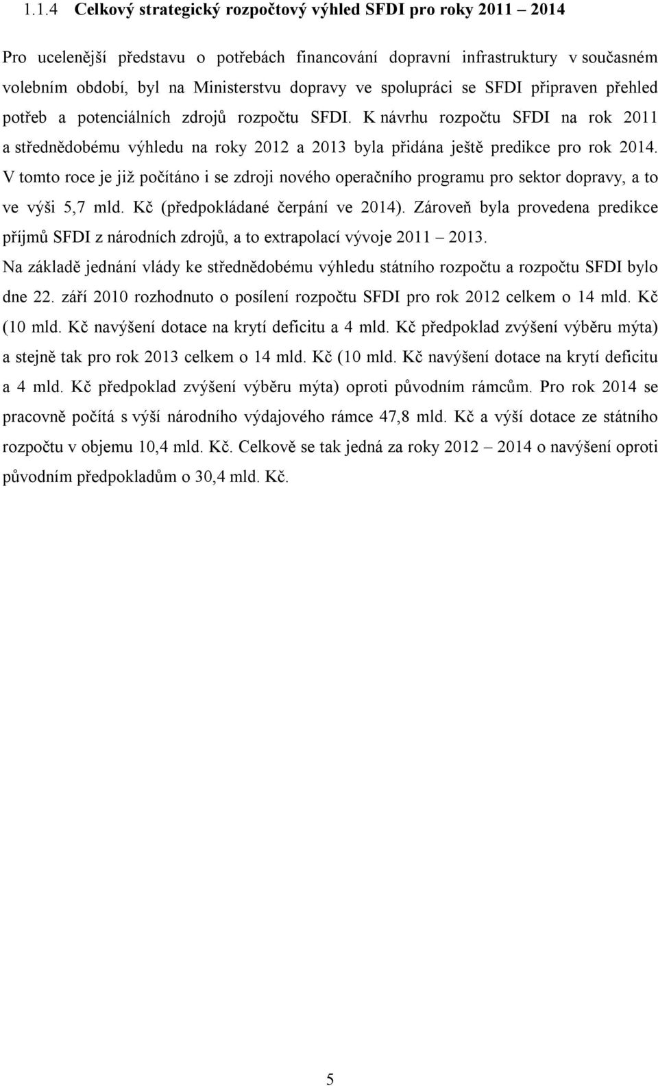 K návrhu rozpočtu SFDI na rok 2011 a střednědobému výhledu na roky 2012 a 2013 byla přidána ještě predikce pro rok 2014.