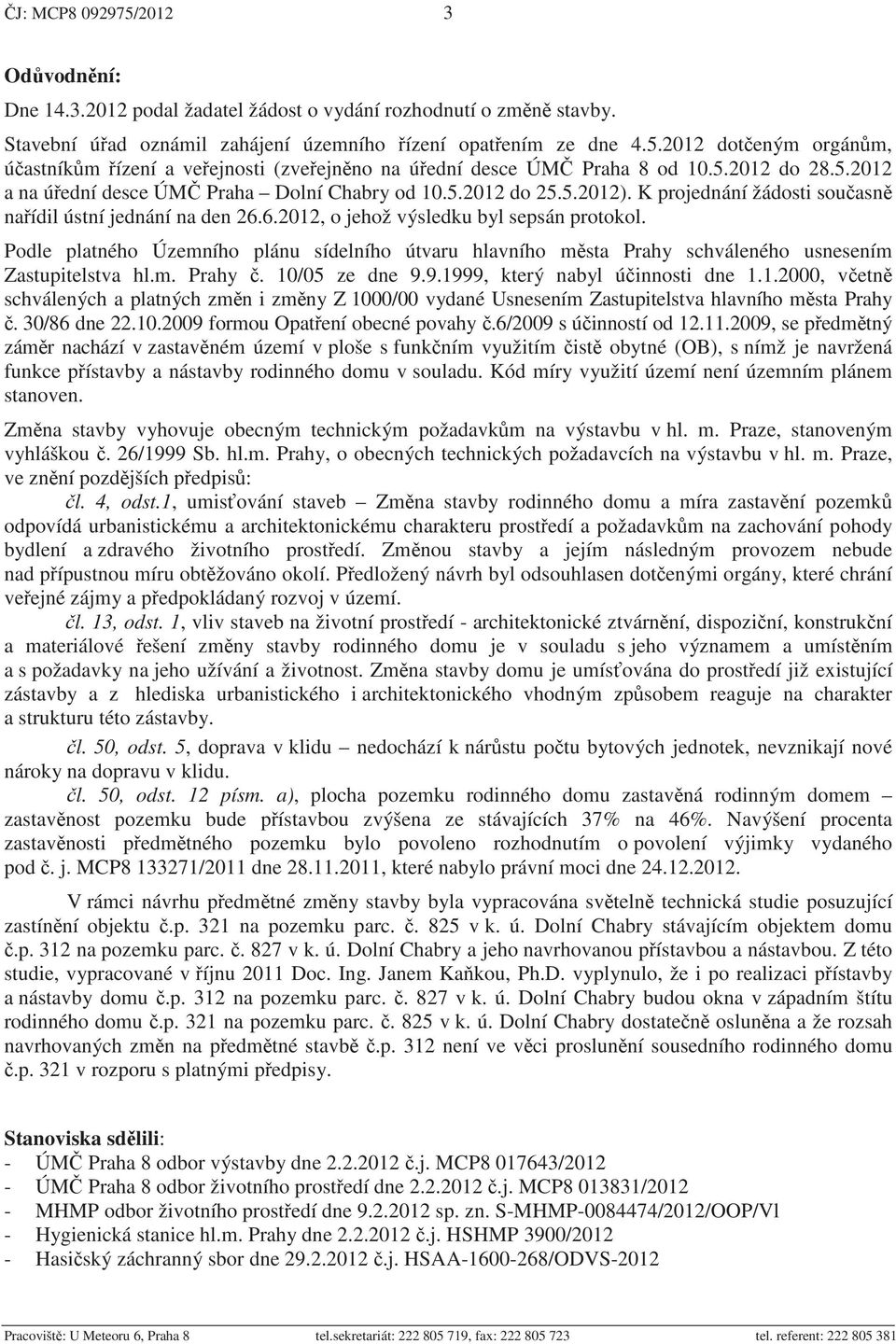 Podle platného Územního plánu sídelního útvaru hlavního m sta Prahy schváleného usnesením Zastupitelstva hl.m. Prahy. 10