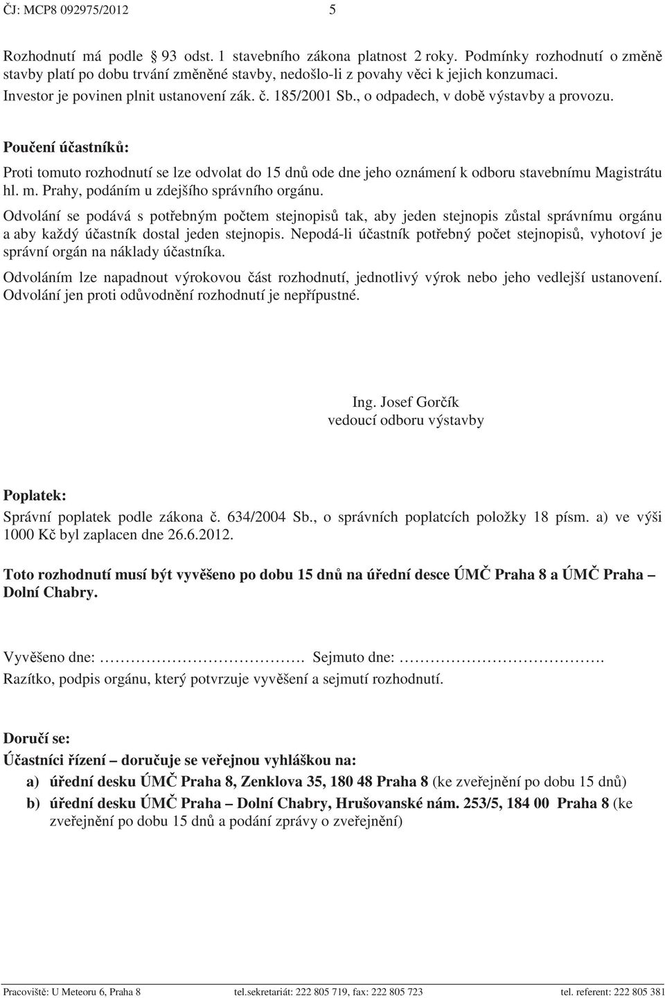 , o odpadech, v dob výstavby a provozu. Pou ení ú astník : Proti tomuto rozhodnutí se lze odvolat do 15 dn ode dne jeho oznámení k odboru stavebnímu Magistrátu hl. m.