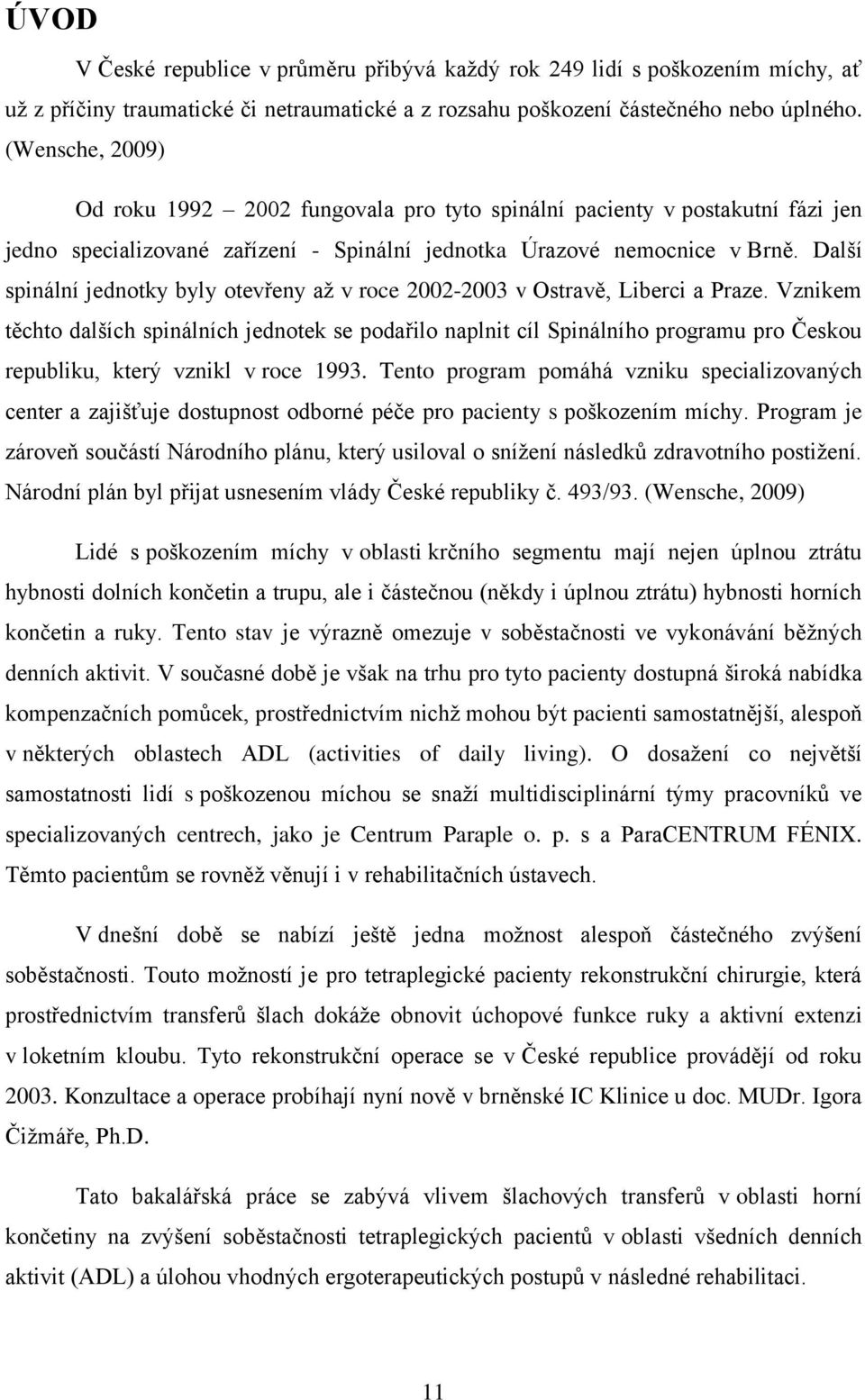 Další spinální jednotky byly otevřeny aţ v roce 2002-2003 v Ostravě, Liberci a Praze.