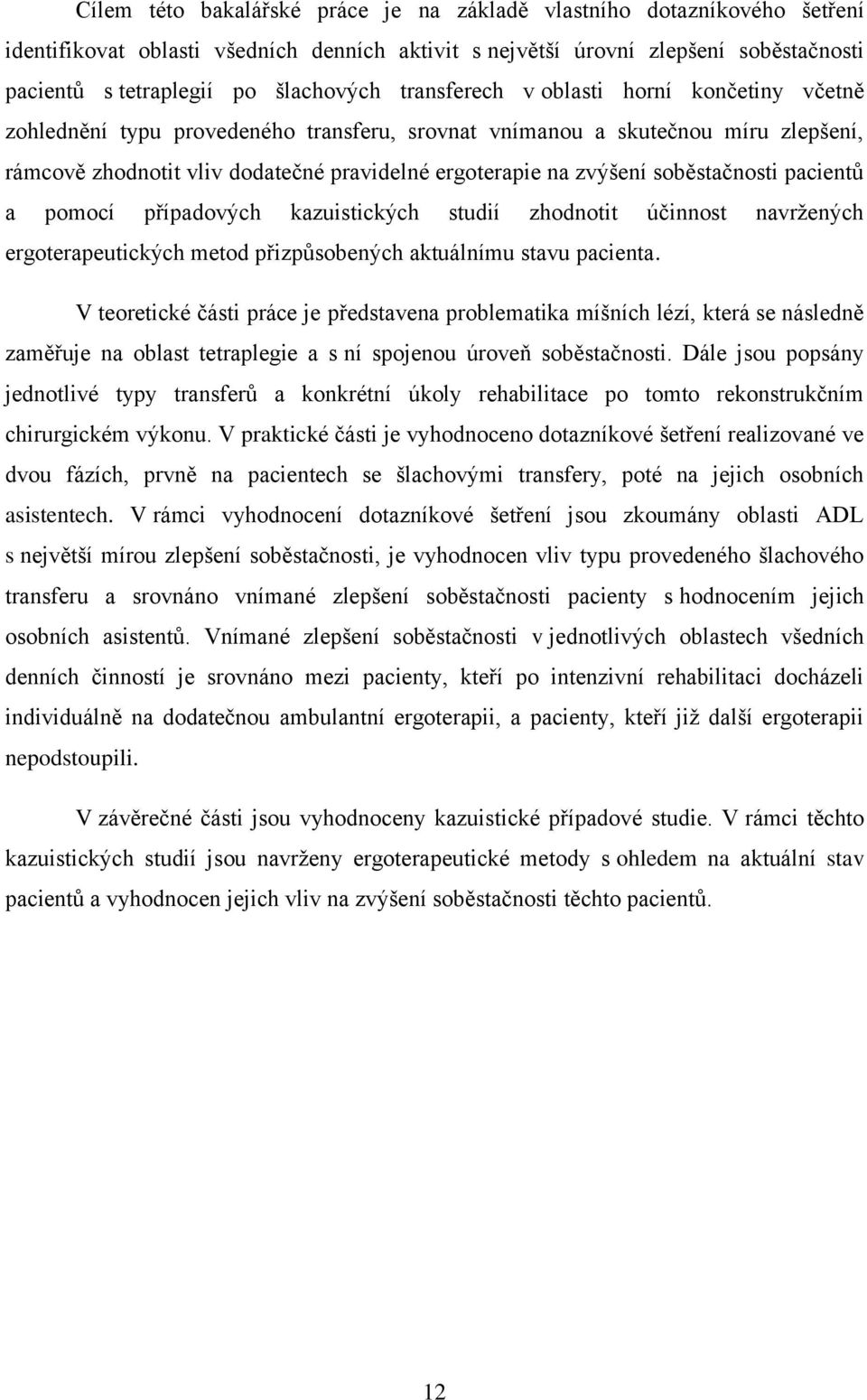 soběstačnosti pacientů a pomocí případových kazuistických studií zhodnotit účinnost navrţených ergoterapeutických metod přizpůsobených aktuálnímu stavu pacienta.