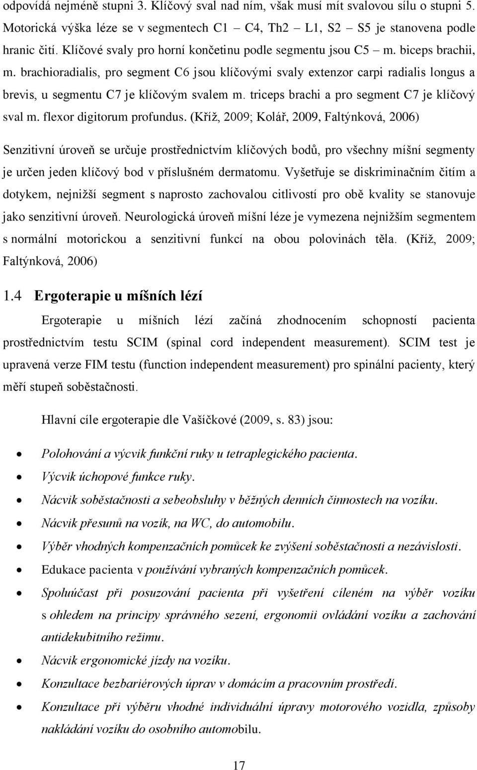 brachioradialis, pro segment C6 jsou klíčovými svaly extenzor carpi radialis longus a brevis, u segmentu C7 je klíčovým svalem m. triceps brachi a pro segment C7 je klíčový sval m.